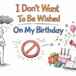 I Don’t Want To Be Wished On My Birthday