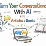 Turn Your Conversations With AI into Articles & Books